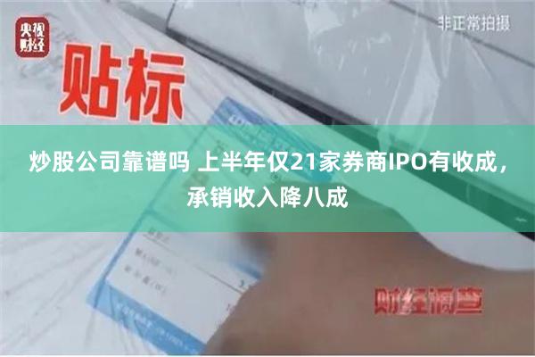 炒股公司靠谱吗 上半年仅21家券商IPO有收成，承销收入降八成