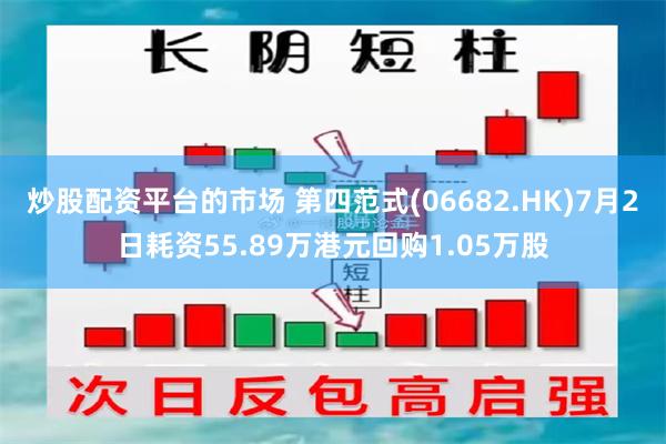 炒股配资平台的市场 第四范式(06682.HK)7月2日耗资55.89万港元回购1.05万股